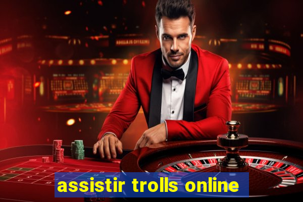 assistir trolls online